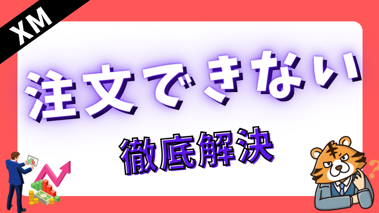 XMTradingで注文できない原因とは？取引できない理由を徹底解決