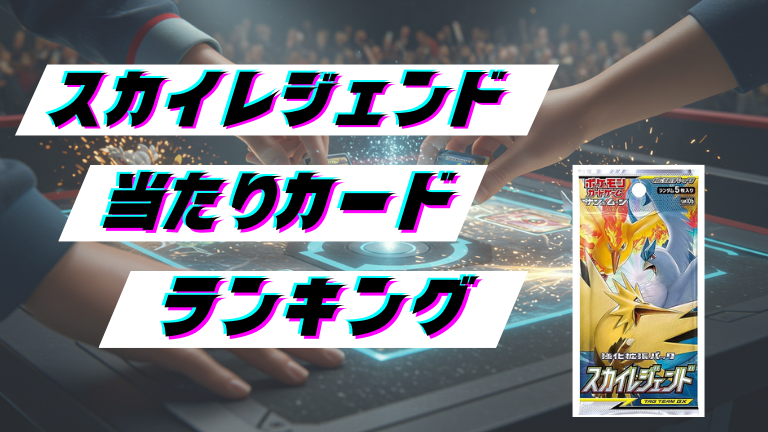 スカイレジェンドの当たりカードランキング！最新の買取価格相場とレア別封入率一覧まとめ