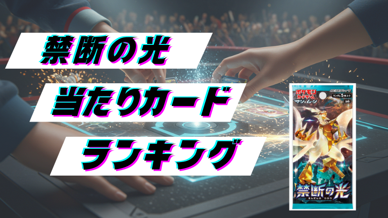 禁断の光の当たりカードランキング！最新の買取価格相場とレア別封入率一覧まとめ