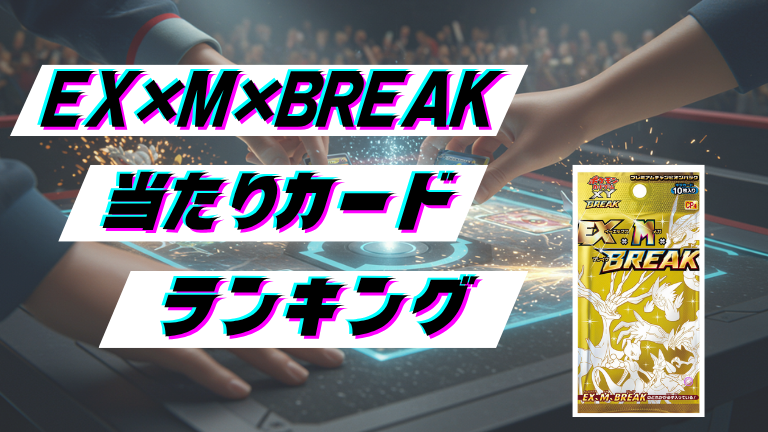 EX×M×BREAKの当たりカードランキング！最新の買取価格相場とレア別封入率一覧まとめ