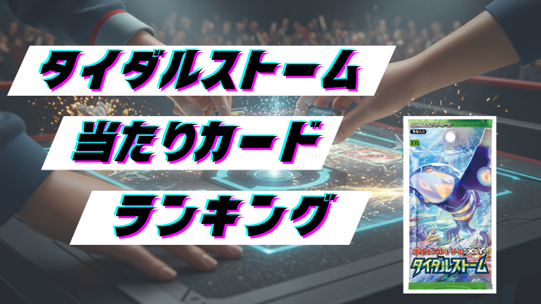 タイダルストームの当たりカードランキング！最新の買取価格相場とレア別封入率一覧まとめ