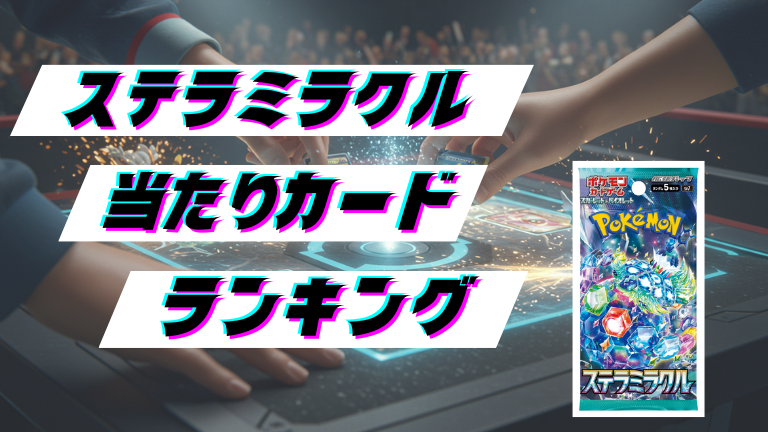 ステラミラクルの当たりカードランキング！最新の買取価格相場とレア別封入率一覧まとめ