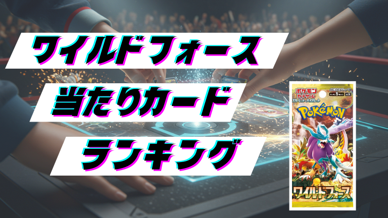 ワイルドフォースの当たりカードランキング！最新の買取価格相場とレア別封入率一覧まとめ